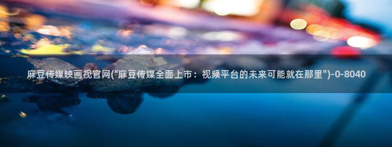 麻豆啊app传媒官网：麻豆传媒映画视官网(\