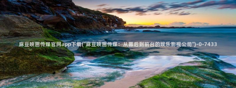 麻豆传媒官网mod：麻豆映画传媒官网app下载(\
