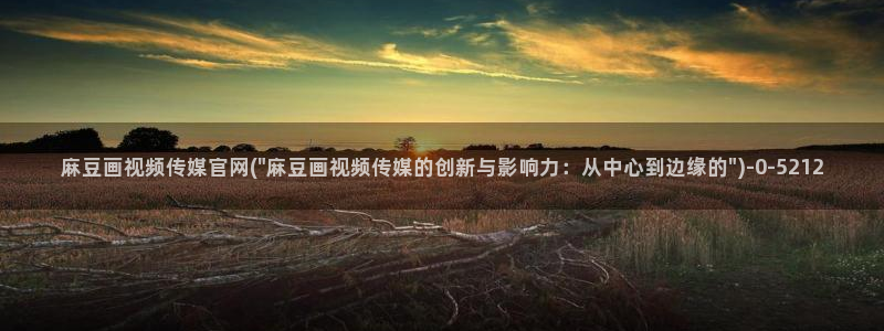 麻豆91传媒直播官网：麻豆画视频传媒官网(\