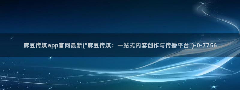 麻豆床传媒映画官网：麻豆传媒app官网最新(\