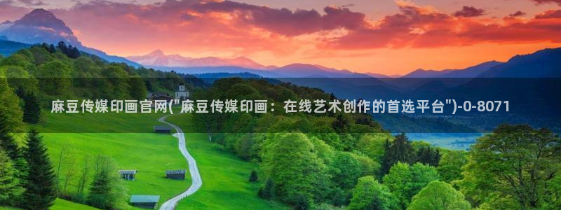 麻豆影映传媒官网：麻豆传媒印画官网(\