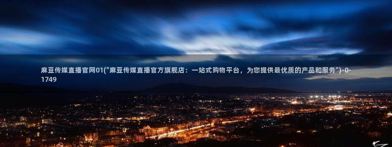 2020麻豆传媒官网：麻豆传媒直播官网01(\